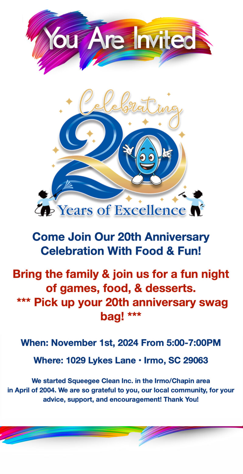 Come Join Our 20th Anniversary Celebration With Food and Fun on November 1st from 5:00 PM to 7::00 PM. Be Sure To Pick Up Your 20th Swag Bag Too! We Started Squeegee Clean Inc. in the Irmo/Chapin area in April of 2004. We are so grateful to you for your support! Thank You!